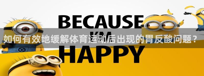 风速体育直播：如何有效地缓解体育运动后出现的胃反酸问题？