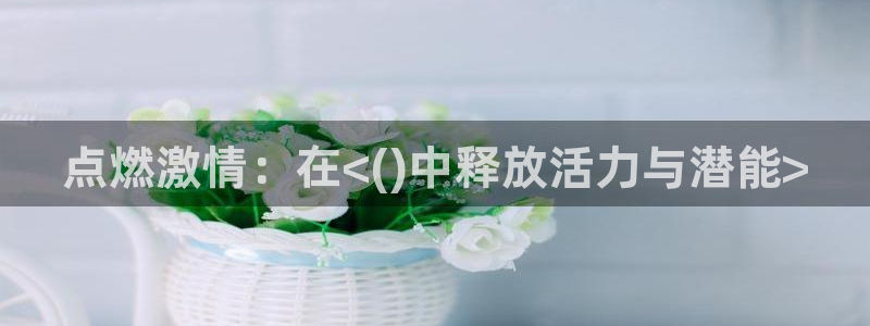 风速体育直播：点燃激情：在<()中释放活力与潜能>